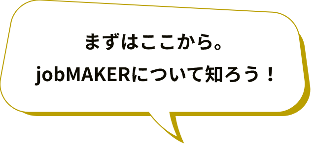 まずはここから。jobMAKERについて知ろう！